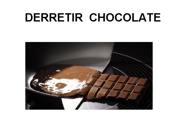DERRETIR CHOCOLATE 