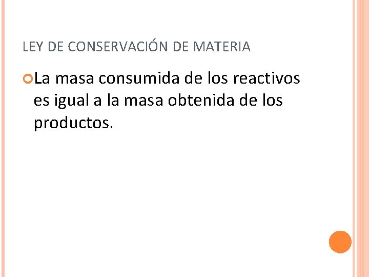 LEY DE CONSERVACIÓN DE MATERIA La masa consumida de los reactivos es igual a