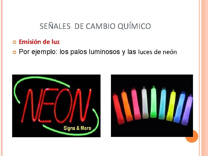 SEÑALES DE CAMBIO QUÍMICO Emisión de luz Por ejemplo: los palos luminosos y las