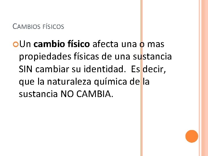 CAMBIOS FÍSICOS Un cambio físico afecta una o mas propiedades físicas de una sustancia