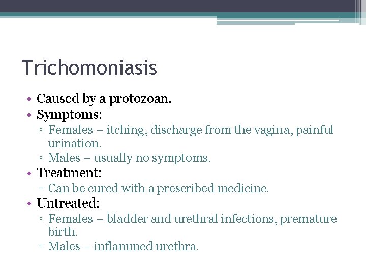 Trichomoniasis • Caused by a protozoan. • Symptoms: ▫ Females – itching, discharge from