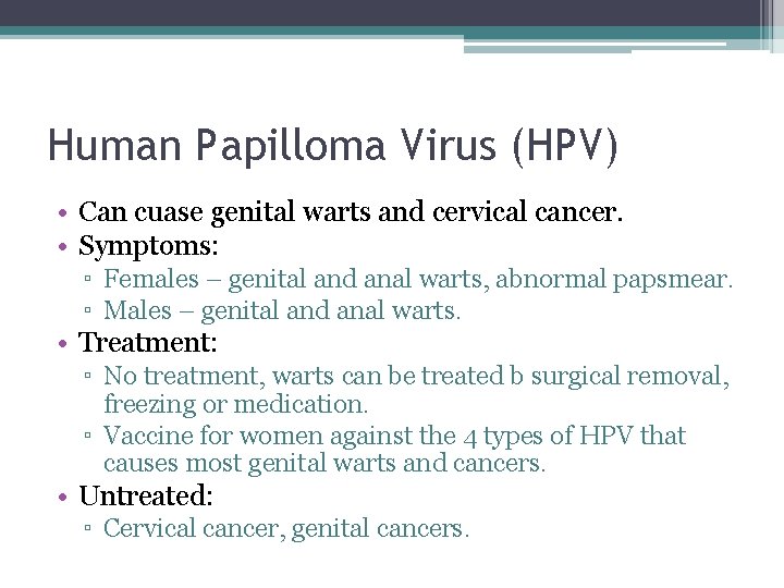 Human Papilloma Virus (HPV) • Can cuase genital warts and cervical cancer. • Symptoms: