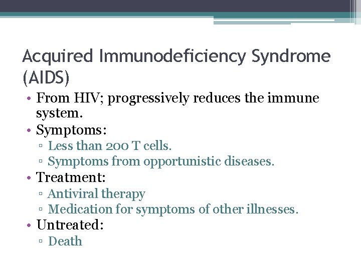 Acquired Immunodeficiency Syndrome (AIDS) • From HIV; progressively reduces the immune system. • Symptoms: