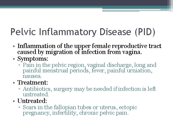 Pelvic Inflammatory Disease (PID) • Inflammation of the upper female reproductive tract caused by