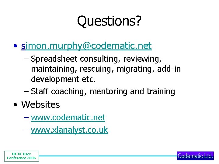 Questions? • simon. murphy@codematic. net – Spreadsheet consulting, reviewing, maintaining, rescuing, migrating, add-in development