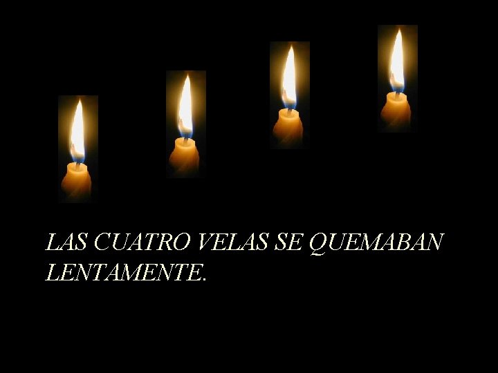 LAS CUATRO VELAS SE QUEMABAN LENTAMENTE. LAS CUATRO VELAS SE QUEMABAN LENTAMENTE.