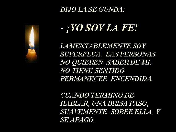 DIJO LA SE GUNDA: - ¡YO SOY LA FE! LAMENTABLEMENTE SOY SUPERFLUA. LAS PERSONAS DIJO LA SE GUNDA: - ¡YO SOY LA FE! LAMENTABLEMENTE SOY SUPERFLUA. LAS PERSONAS