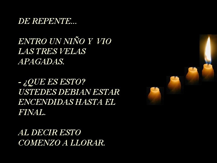 DE REPENTE. . . ENTRO UN NIÑO Y VIO LAS TRES VELAS APAGADAS. - DE REPENTE. . . ENTRO UN NIÑO Y VIO LAS TRES VELAS APAGADAS. -