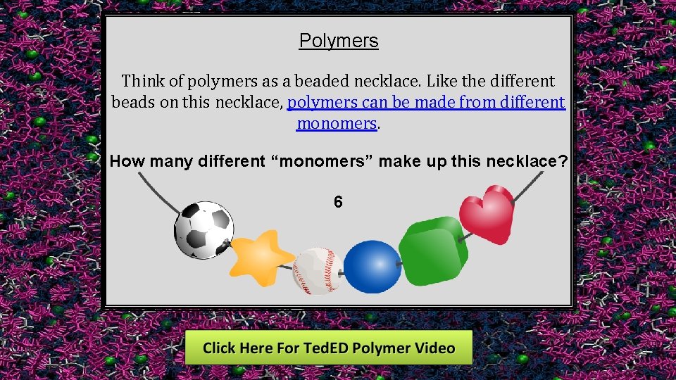 Polymers Think of polymers as a beaded necklace. Like the different beads on this