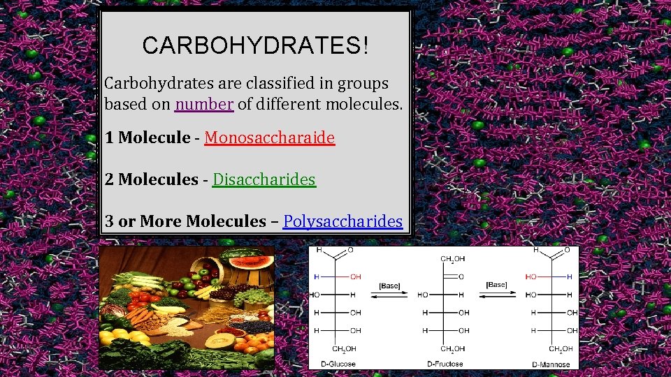 CARBOHYDRATES! Carbohydrates are classified in groups based on number of different molecules. 1 Molecule