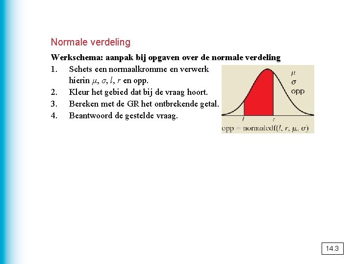 Normale verdeling Werkschema: aanpak bij opgaven over de normale verdeling 1. Schets een normaalkromme