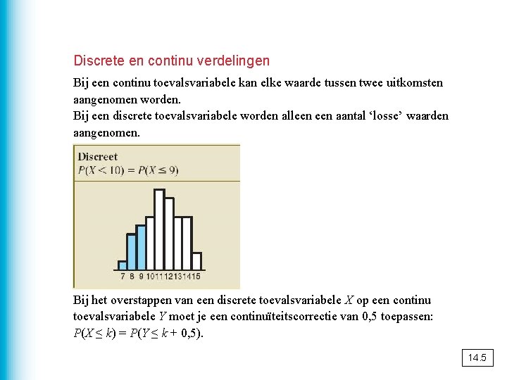 Discrete en continu verdelingen Bij een continu toevalsvariabele kan elke waarde tussen twee uitkomsten