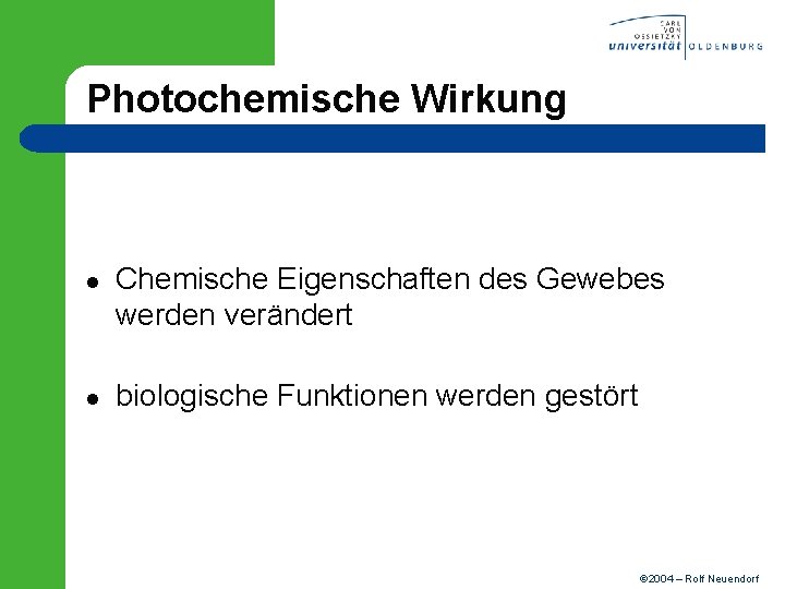 Photochemische Wirkung l l Chemische Eigenschaften des Gewebes werden verändert biologische Funktionen werden gestört