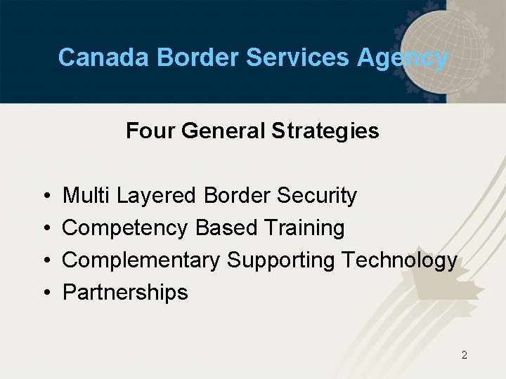 Canada Border Services Agency Four General Strategies • • Multi Layered Border Security Competency