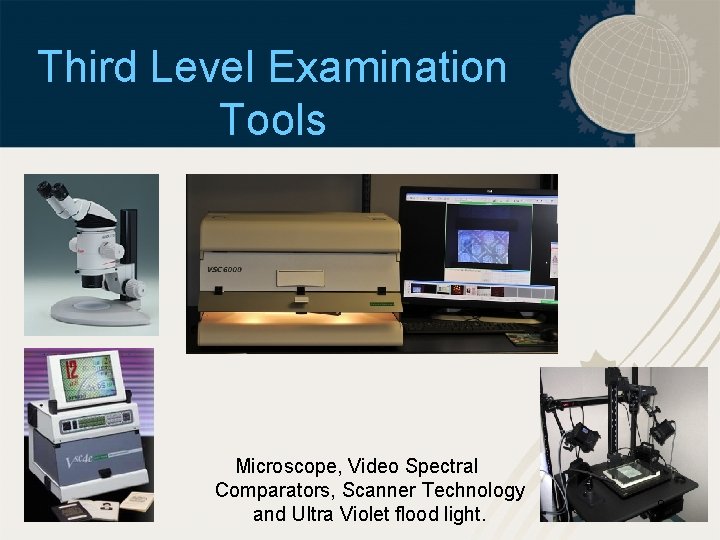 Third Level Examination Tools Microscope, Video Spectral Comparators, Scanner Technology and Ultra Violet flood