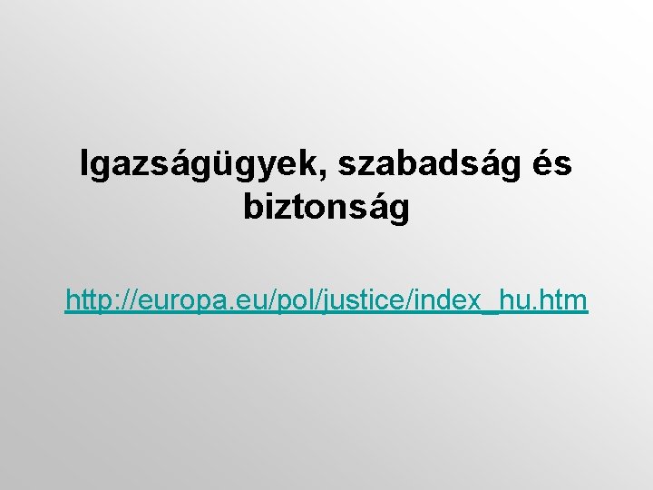Igazságügyek, szabadság és biztonság http: //europa. eu/pol/justice/index_hu. htm 