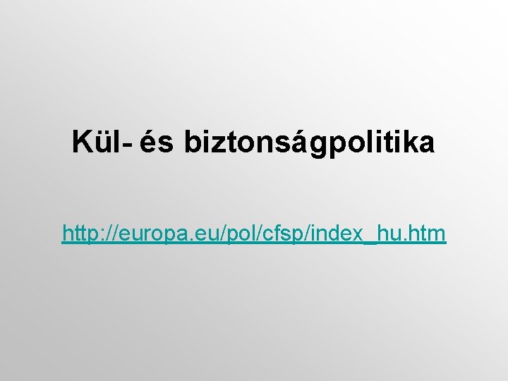 Kül- és biztonságpolitika http: //europa. eu/pol/cfsp/index_hu. htm 
