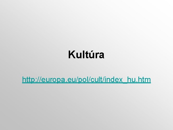 Kultúra http: //europa. eu/pol/cult/index_hu. htm 