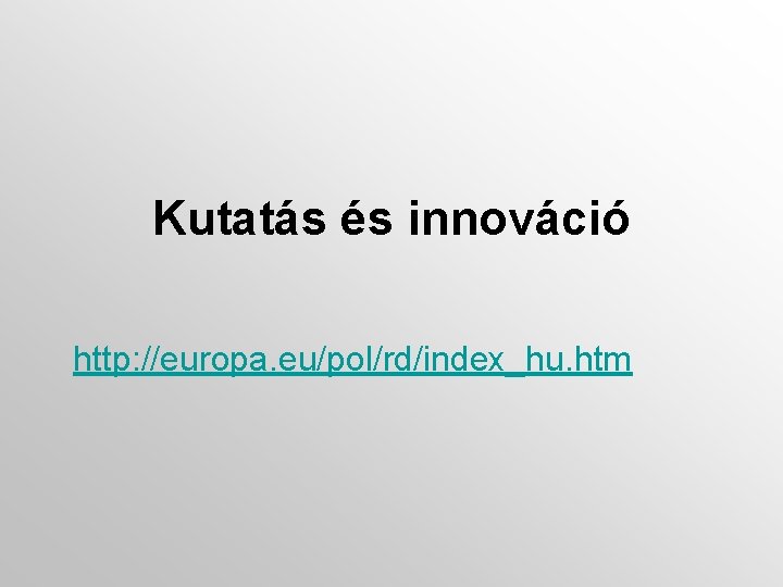 Kutatás és innováció http: //europa. eu/pol/rd/index_hu. htm 