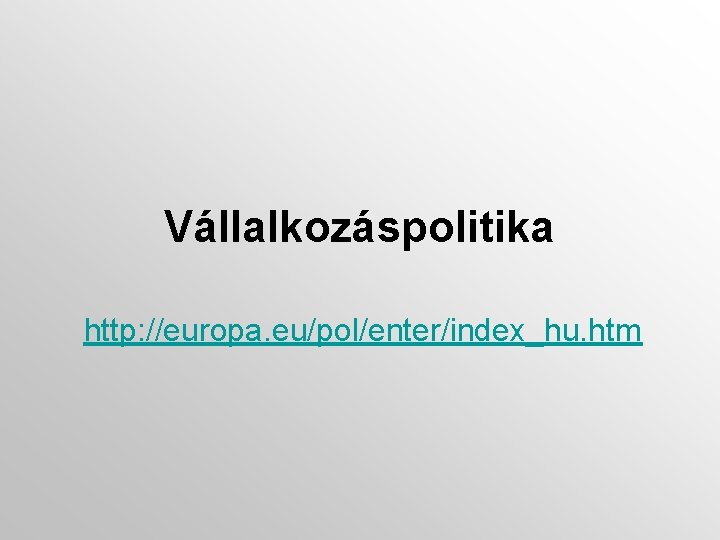 Vállalkozáspolitika http: //europa. eu/pol/enter/index_hu. htm 