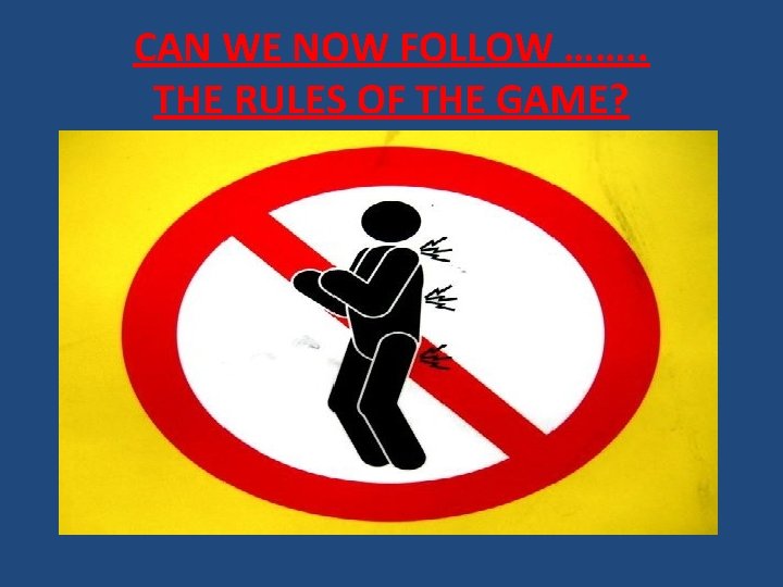 CAN WE NOW FOLLOW ……. . THE RULES OF THE GAME? 