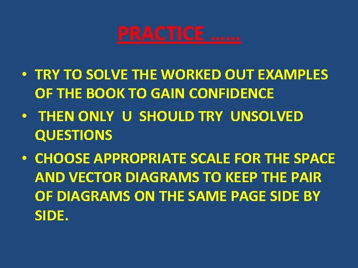 PRACTICE …… • TRY TO SOLVE THE WORKED OUT EXAMPLES OF THE BOOK TO