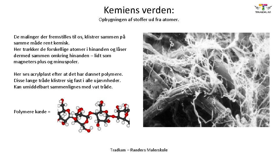 Kemiens verden: Opbygningen af stoffer ud fra atomer. De malinger der fremstilles til os,