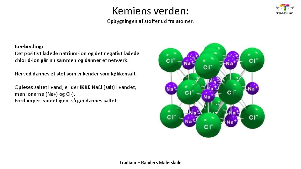 Kemiens verden: Opbygningen af stoffer ud fra atomer. Ion-binding: Det positivt ladede natrium-ion og
