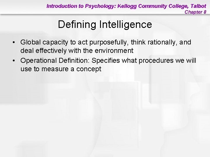 Introduction to Psychology: Kellogg Community College, Talbot Chapter 8 Defining Intelligence • Global capacity