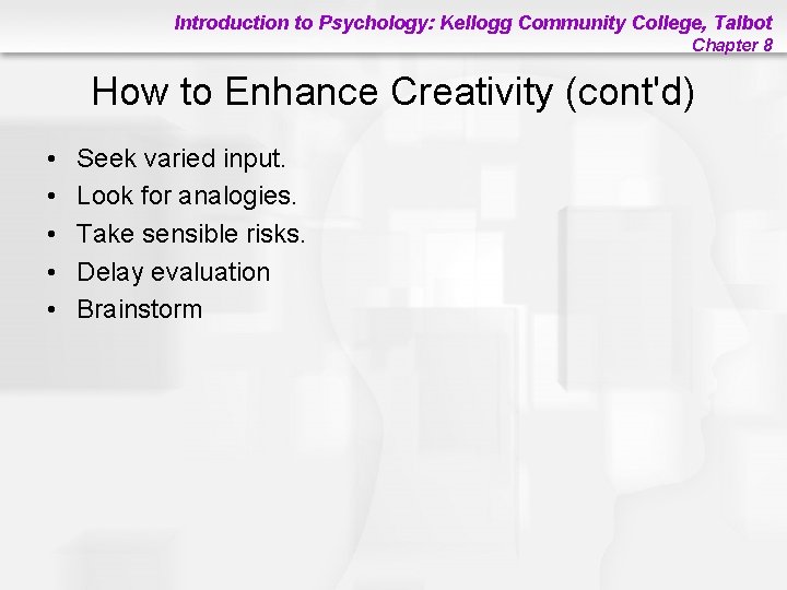 Introduction to Psychology: Kellogg Community College, Talbot Chapter 8 How to Enhance Creativity (cont'd)