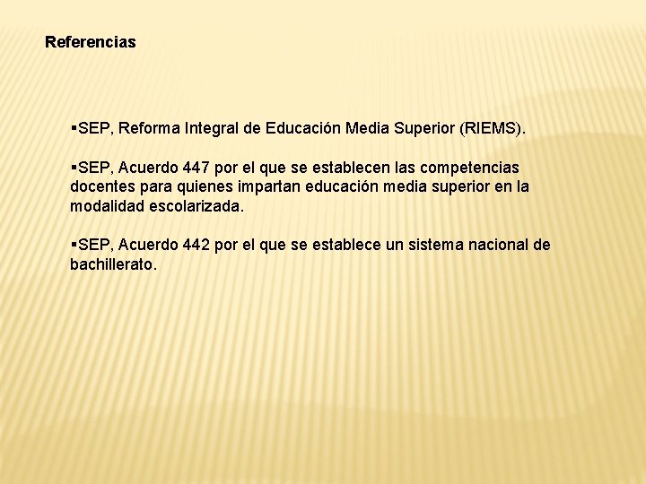 Referencias §SEP, Reforma Integral de Educación Media Superior (RIEMS). §SEP, Acuerdo 447 por el
