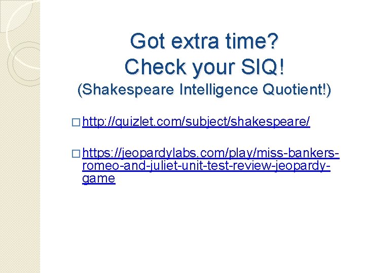 Got extra time? Check your SIQ! (Shakespeare Intelligence Quotient!) � http: //quizlet. com/subject/shakespeare/ �