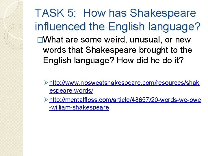 TASK 5: How has Shakespeare influenced the English language? �What are some weird, unusual,