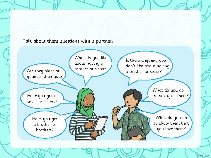 Talk about these questions with a partner: Are they older or younger than you?