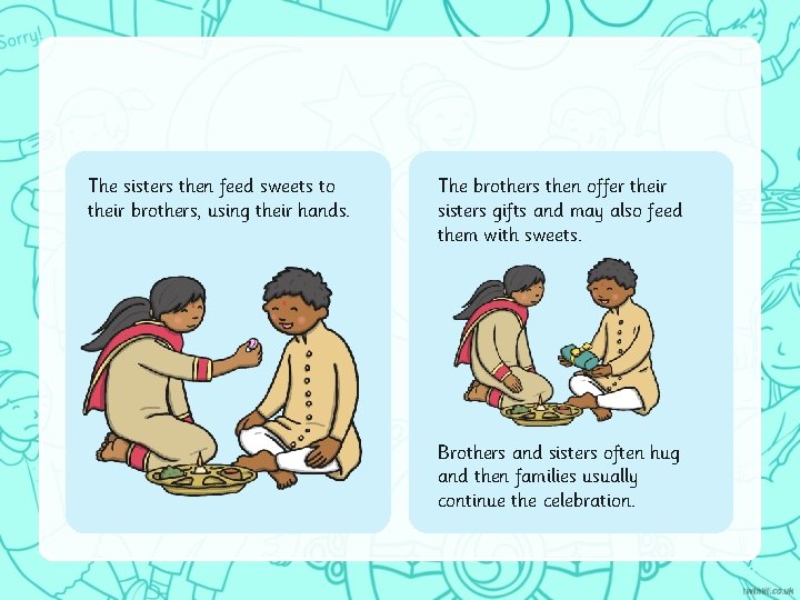 The sisters then feed sweets to their brothers, using their hands. The brothers then