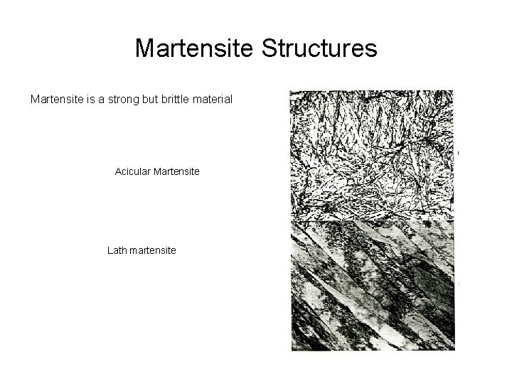 Martensite Structures Martensite is a strong but brittle material Acicular Martensite Lath martensite 