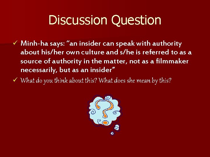 Discussion Question Minh-ha says: “an insider can speak with authority about his/her own culture