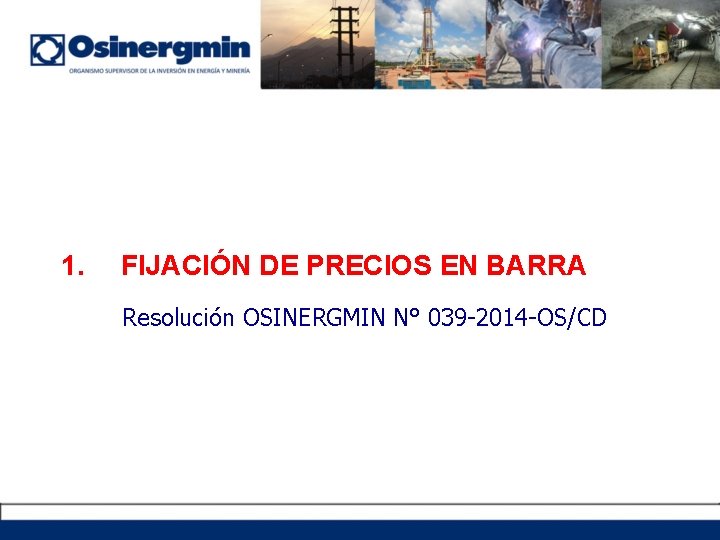 1. FIJACIÓN DE PRECIOS EN BARRA Resolución OSINERGMIN N° 039 -2014 -OS/CD 