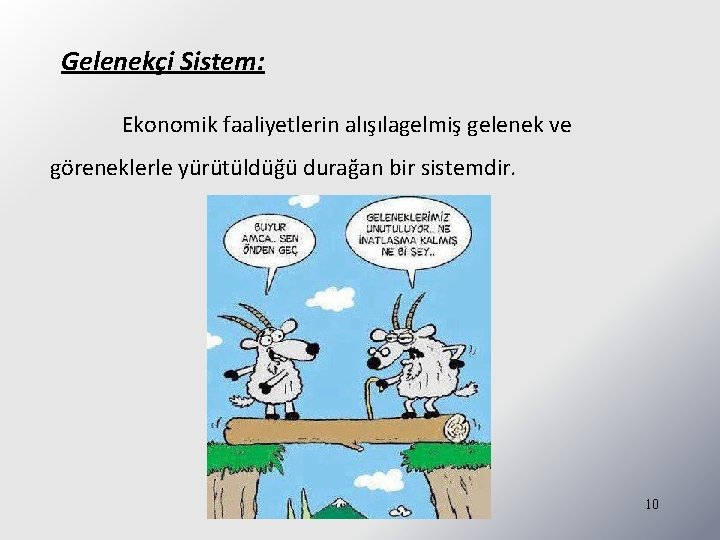 Gelenekçi Sistem: Ekonomik faaliyetlerin alışılagelmiş gelenek ve göreneklerle yürütüldüğü durağan bir sistemdir. 10 