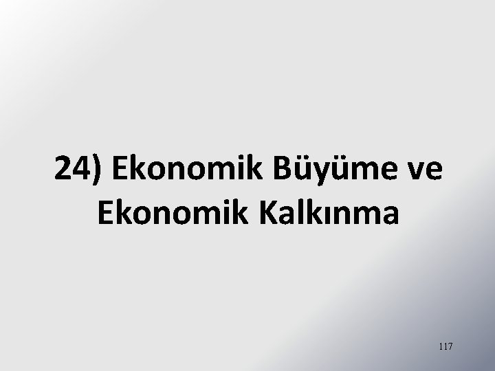 24) Ekonomik Büyüme ve Ekonomik Kalkınma 117 