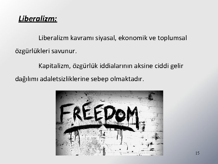 Liberalizm: Liberalizm kavramı siyasal, ekonomik ve toplumsal özgürlükleri savunur. Kapitalizm, özgürlük iddialarının aksine ciddi