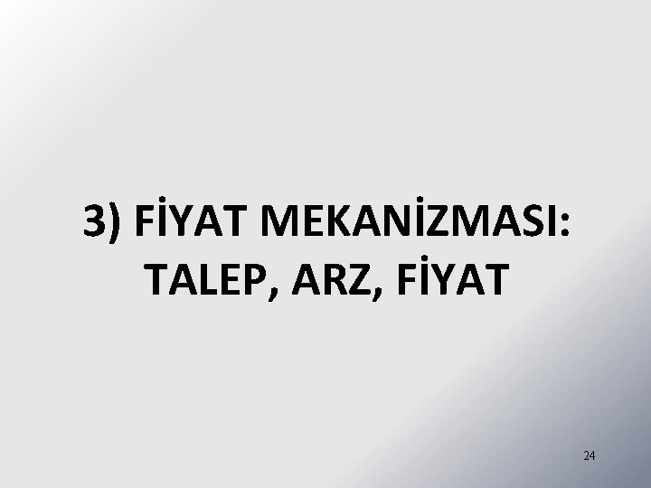 3) FİYAT MEKANİZMASI: TALEP, ARZ, FİYAT 24 