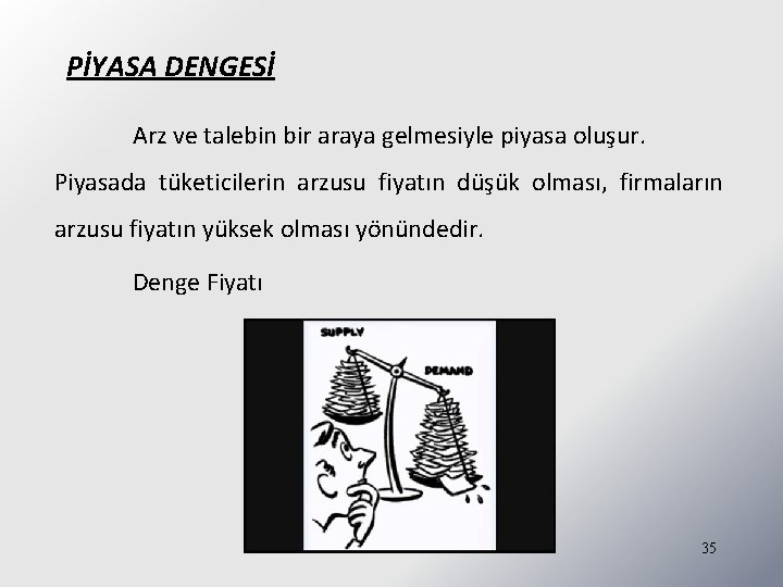 PİYASA DENGESİ Arz ve talebin bir araya gelmesiyle piyasa oluşur. Piyasada tüketicilerin arzusu fiyatın