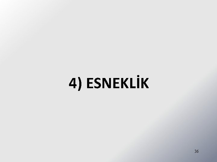 4) ESNEKLİK 36 