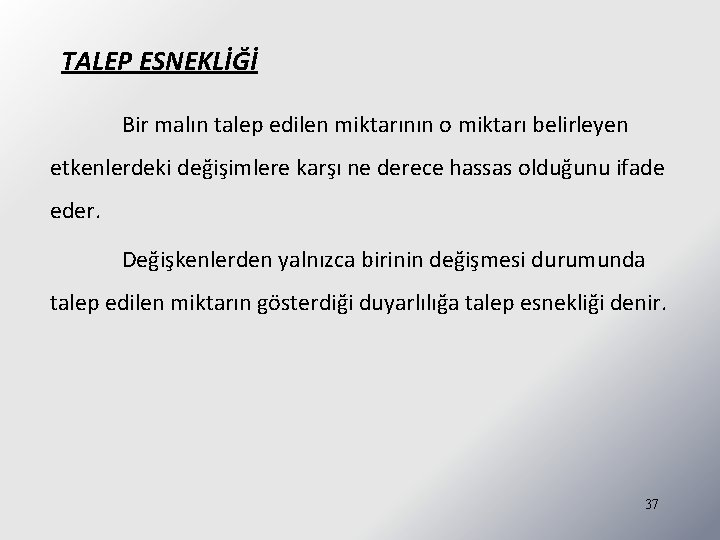 TALEP ESNEKLİĞİ Bir malın talep edilen miktarının o miktarı belirleyen etkenlerdeki değişimlere karşı ne