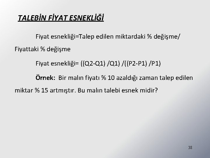 TALEBİN FİYAT ESNEKLİĞİ Fiyat esnekliği=Talep edilen miktardaki % değişme/ Fiyattaki % değişme Fiyat esnekliği=