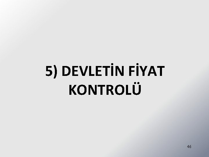5) DEVLETİN FİYAT KONTROLÜ 46 