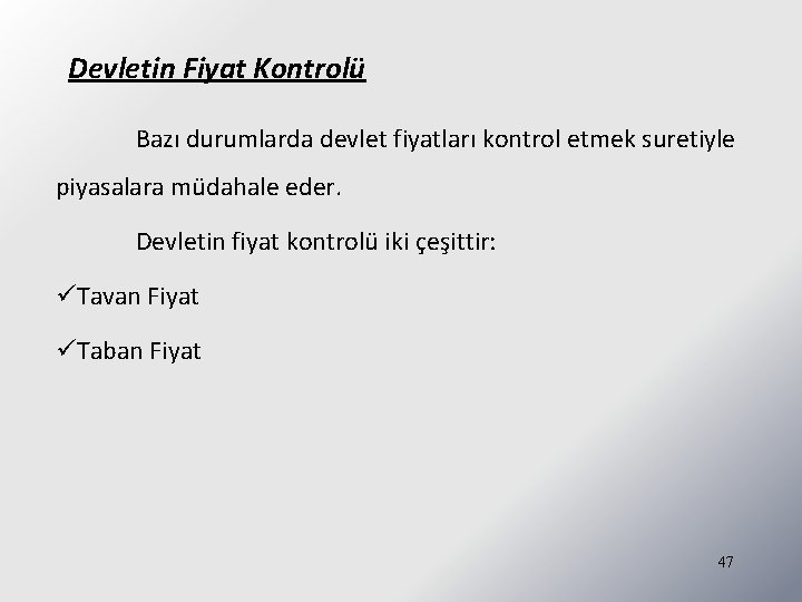 Devletin Fiyat Kontrolü Bazı durumlarda devlet fiyatları kontrol etmek suretiyle piyasalara müdahale eder. Devletin