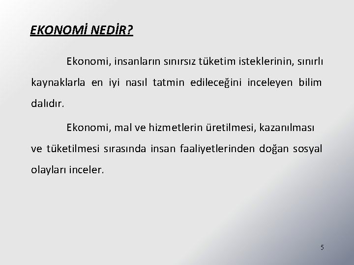 EKONOMİ NEDİR? Ekonomi, insanların sınırsız tüketim isteklerinin, sınırlı kaynaklarla en iyi nasıl tatmin edileceğini