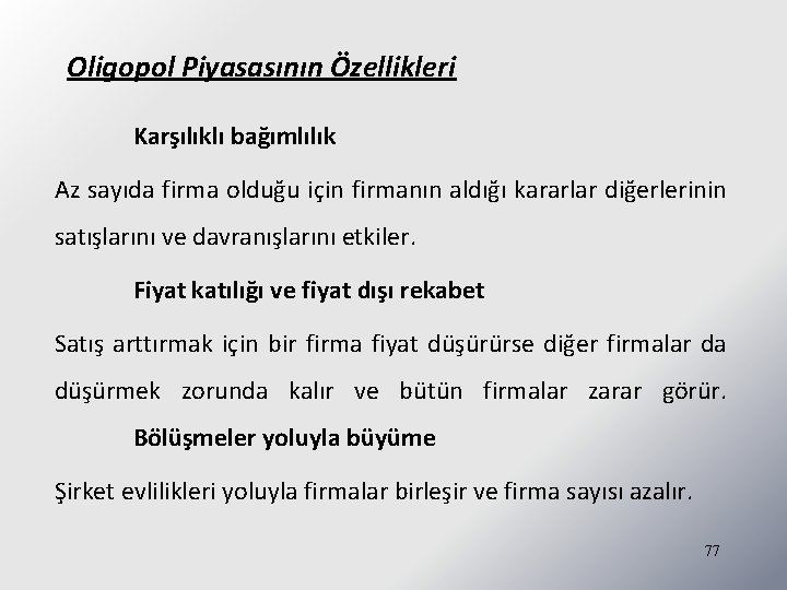 Oligopol Piyasasının Özellikleri Karşılıklı bağımlılık Az sayıda firma olduğu için firmanın aldığı kararlar diğerlerinin